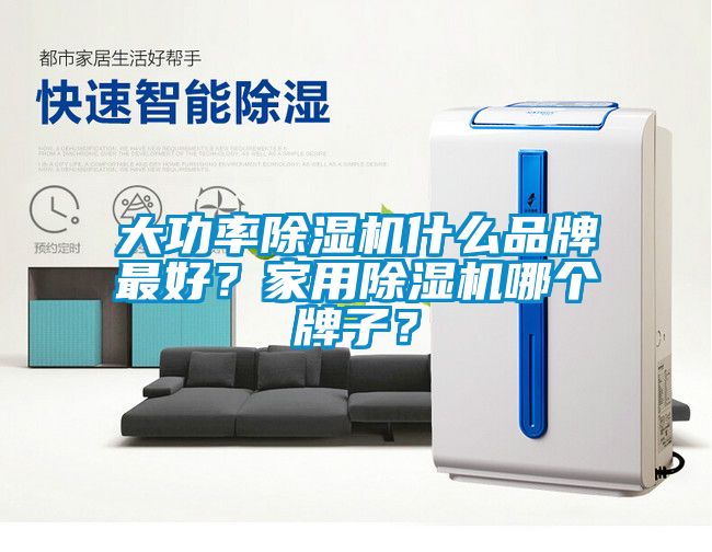 大功率除濕機(jī)什么品牌最好？家用除濕機(jī)哪個(gè)牌子？