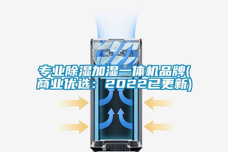 專業(yè)除濕加濕一體機品牌(商業(yè)優(yōu)選：2022已更新)